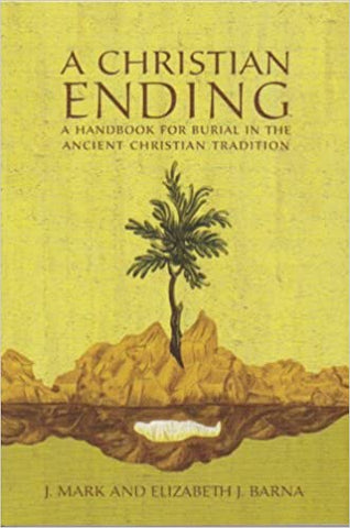 A Christian Ending:  A Handbook for Burial in the Ancient Christian Tradition