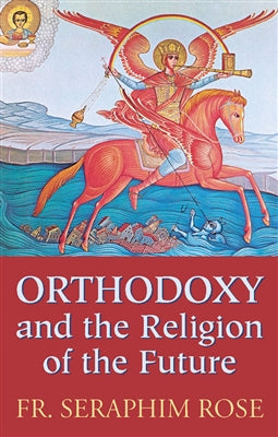 Orthodoxy and the Religion of the Future (Rose - 1975/2023)