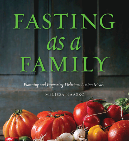 Fasting as a Family: Planning and Preparing Delicious Lenten Meals (Naasko - 2016)