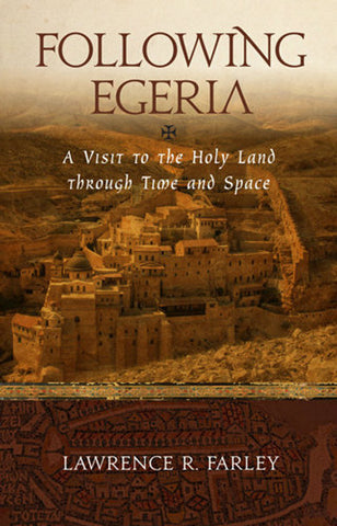 Following Egeria: A Visit to the Holy Land through Time and Space (Farley 2014)