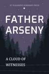 Father Arseny: A Cloud of Witnesses (New Edition 2023)