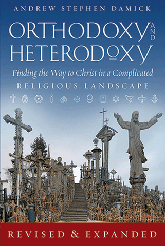 Orthodoxy and Heterodoxy: Finding the Way to Christ in a Complicated Religious Landscape (Damick - 2017)