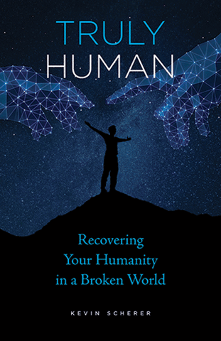 Truly Human: Recovering Your Humanity in a Broken World (Scherer 2017)