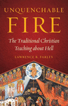 Unquenchable Fire: The Traditional Christian Teaching about Hell (Farley 2017)