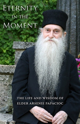 Eternity in the Moment:  The Life and Wisdom of Elder Arsenie Papcioc (Alpetri, 2018)