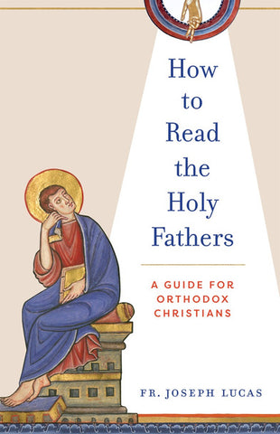 How to Read the Holy Fathers: A Guide for Orthodox Christians (Lucas 2025)