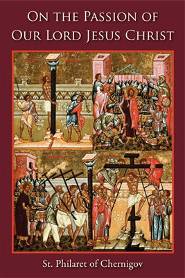 On the Passion of Our Lord Jesus Christ (St Philaret of Chernigov 2015)