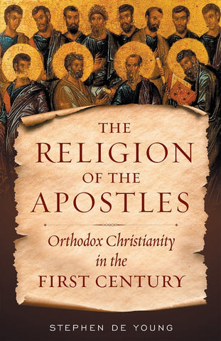 The Religion of the Apostles: Orthodox Christianity in the First Century (De Young - 2021)