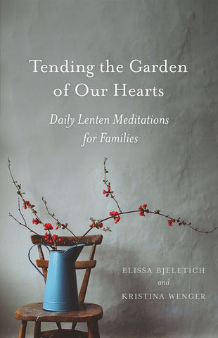 Tending the Garden of Our Hearts: Daily Lenten Meditations for Families (Bjelitich, Wenger - 2019)