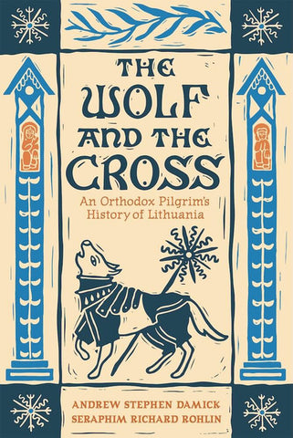 The Wolf and the Cross: An Orthodox Pilgrim’s History of Lithuania (Damick/Rohlin 2025)