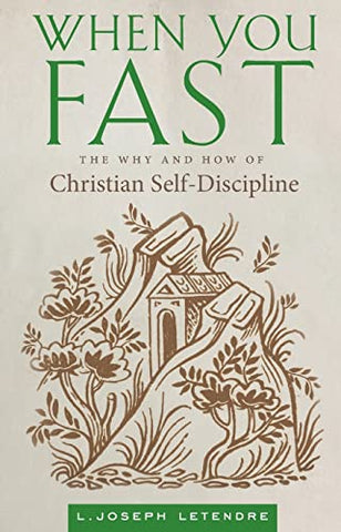 When You Fast: The Why and How of Christian Self-Discipline (Letendre - 2021)