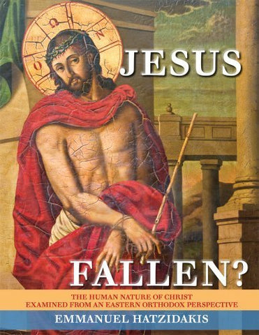 Jesus: Fallen? The Human Nature of Christ Examined from an Eastern Orthodox Perspective
