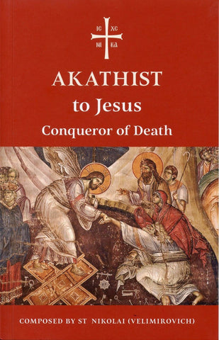 Akathist to Jesus "Conqueror of Death" - St Nikolai Velimirovic