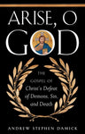 Arise, O God: The Gospel of Christ’s Defeat of Demons, Sin, and Death