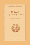 Be Ready; An Approach to the Mystery of Death by Hieromonk Gregorios