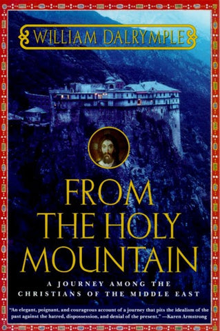 From the Holy Mountain: A Journey among the Christians of the Middle East