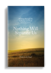 Nothing Will Separate Us: Working Through the Suffering and Death of a Loved One.