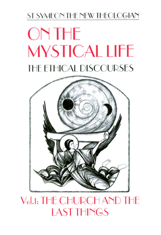 On the Mystical Life, The Ethical Discourses: St. Symeon the New Theologian, Volume I: The Church and The Last Things